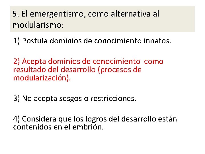 5. El emergentismo, como alternativa al modularismo: 1) Postula dominios de conocimiento innatos. 2)