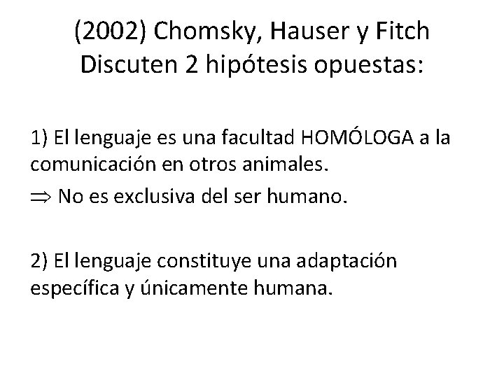 (2002) Chomsky, Hauser y Fitch Discuten 2 hipótesis opuestas: 1) El lenguaje es una