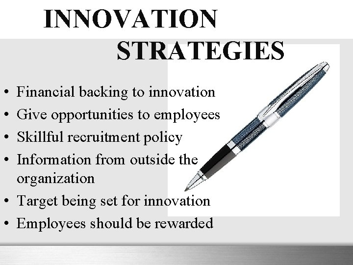 INNOVATION STRATEGIES • • Financial backing to innovation Give opportunities to employees Skillful recruitment