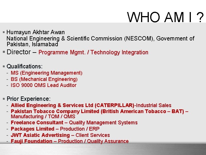 WHO AM I ? § Humayun Akhtar Awan National Engineering & Scientific Commission (NESCOM),