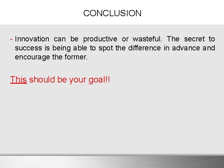 CONCLUSION - Innovation can be productive or wasteful. The secret to success is being
