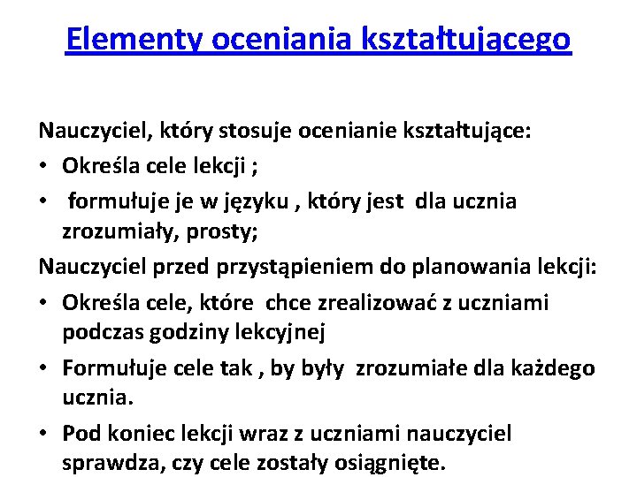 Elementy oceniania kształtującego Nauczyciel, który stosuje ocenianie kształtujące: • Określa cele lekcji ; •