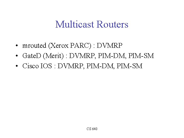 Multicast Routers • mrouted (Xerox PARC) : DVMRP • Gate. D (Merit) : DVMRP,