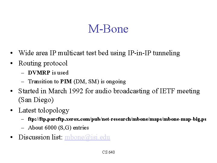 M-Bone • Wide area IP multicast test bed using IP-in-IP tunneling • Routing protocol