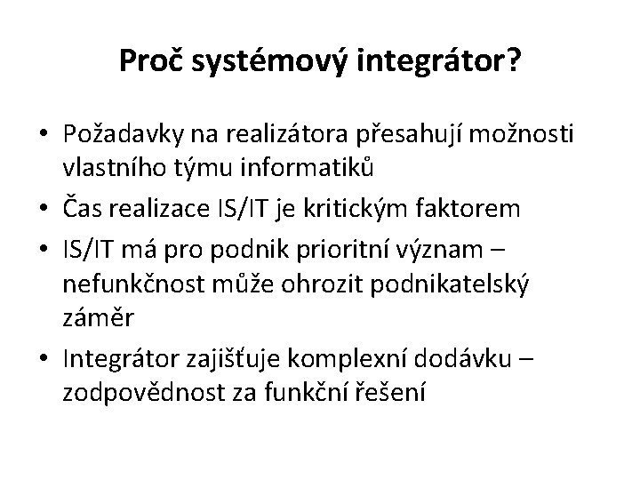 Proč systémový integrátor? • Požadavky na realizátora přesahují možnosti vlastního týmu informatiků • Čas