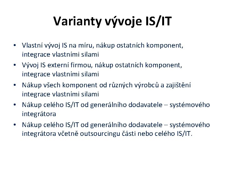 Varianty vývoje IS/IT • Vlastní vývoj IS na míru, nákup ostatních komponent, integrace vlastními