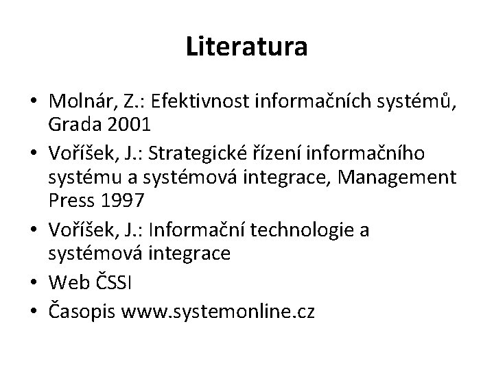 Literatura • Molnár, Z. : Efektivnost informačních systémů, Grada 2001 • Voříšek, J. :