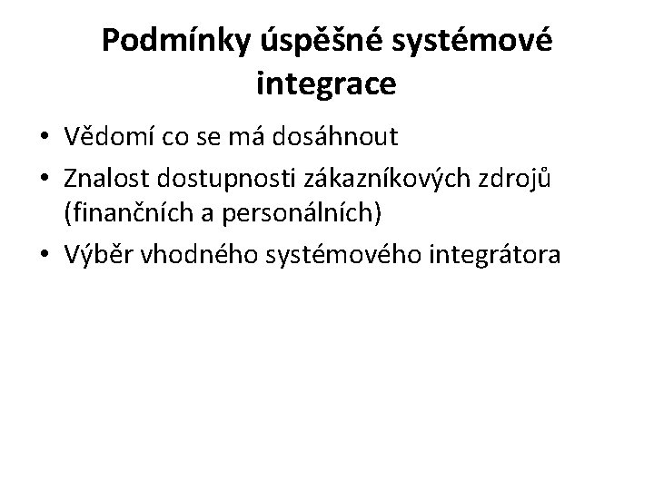 Podmínky úspěšné systémové integrace • Vědomí co se má dosáhnout • Znalost dostupnosti zákazníkových