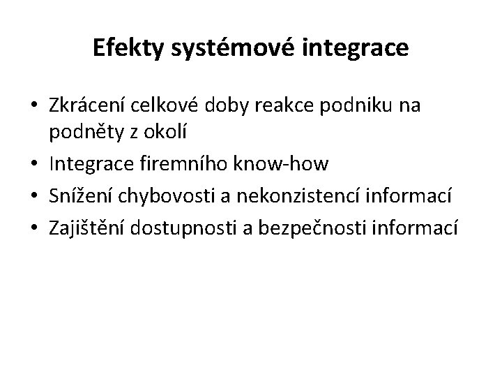 Efekty systémové integrace • Zkrácení celkové doby reakce podniku na podněty z okolí •