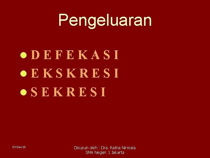 Pengeluaran l. DEFEKASI l. EKSKRESI l. SEKRESI 03 -Dec-20 Disusun oleh : Dra. Ratna