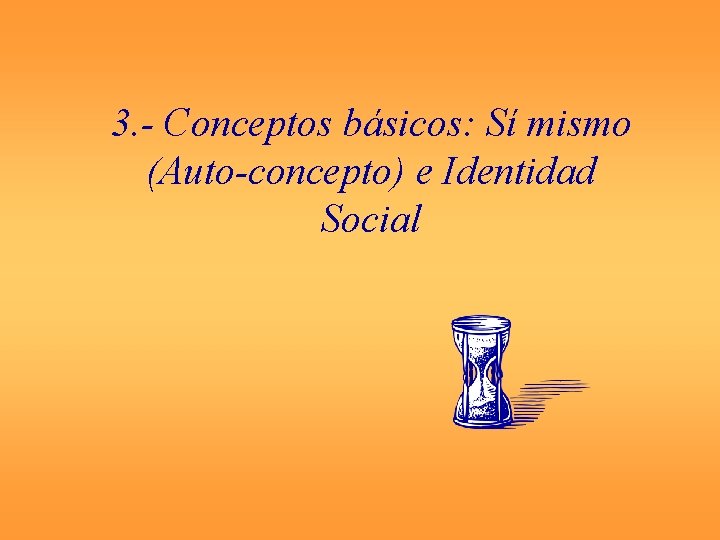 3. - Conceptos básicos: Sí mismo (Auto-concepto) e Identidad Social 