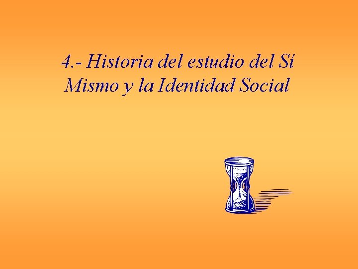 4. - Historia del estudio del Sí Mismo y la Identidad Social 