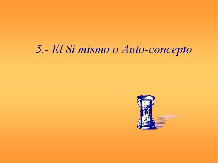5. - El Sí mismo o Auto-concepto 