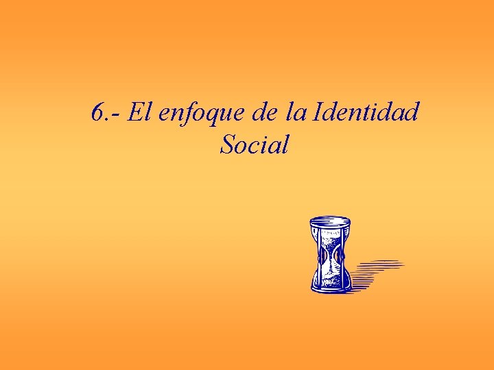6. - El enfoque de la Identidad Social 