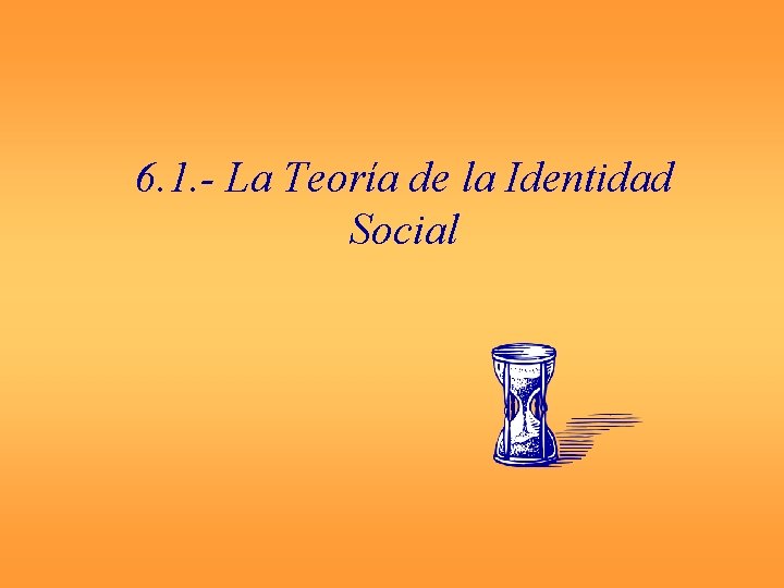 6. 1. - La Teoría de la Identidad Social 