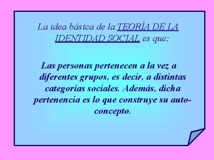 La idea básica de la TEORÍA DE LA IDENTIDAD SOCIAL es que: Las personas