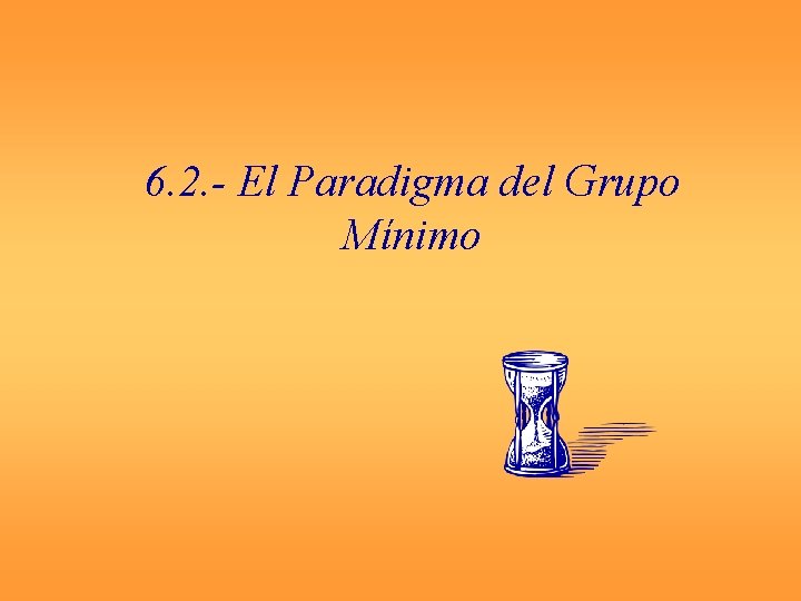 6. 2. - El Paradigma del Grupo Mínimo 