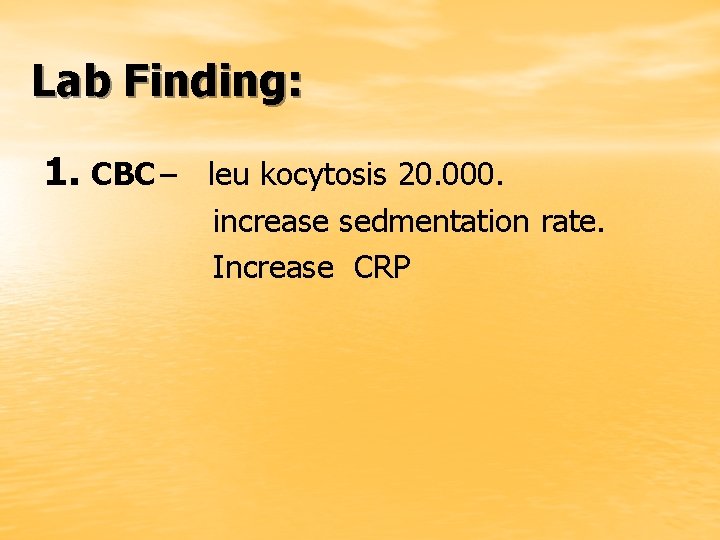 Lab Finding: 1. CBC – leu kocytosis 20. 000. increase sedmentation rate. Increase CRP