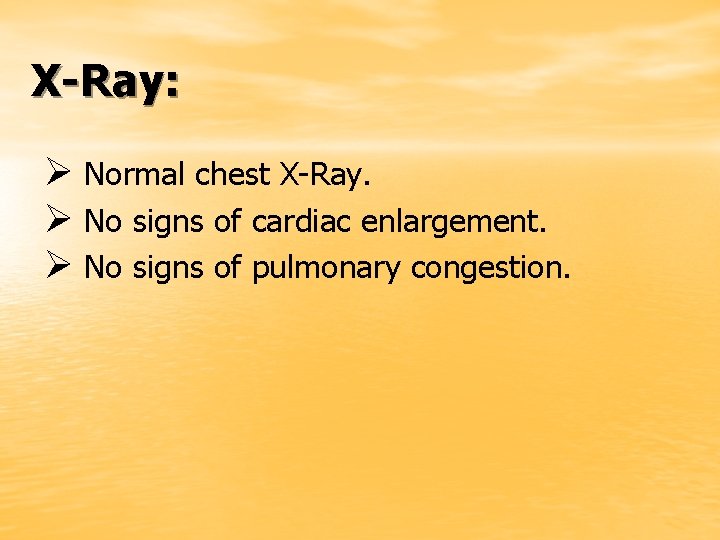 X-Ray: Ø Normal chest X-Ray. Ø No signs of cardiac enlargement. Ø No signs