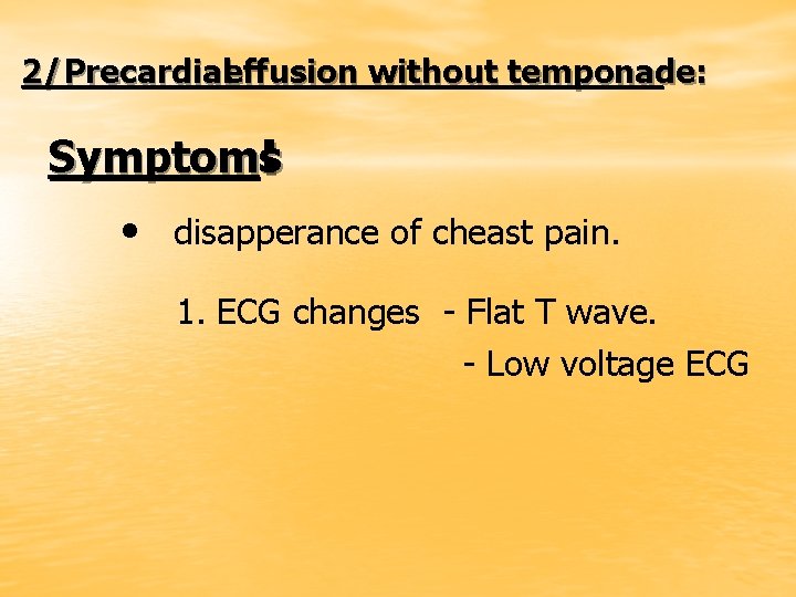 2/ Precardialeffusion without temponade: Symptoms : • disapperance of cheast pain. 1. ECG changes