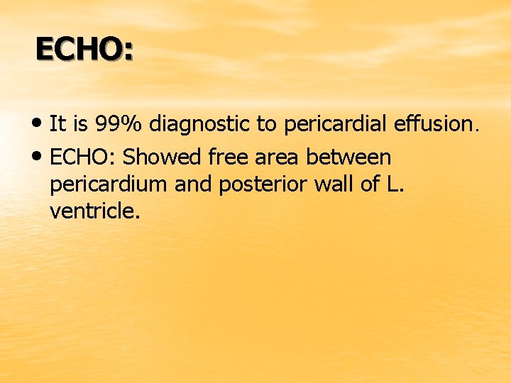 ECHO: • It is 99% diagnostic to pericardial effusion. • ECHO: Showed free area