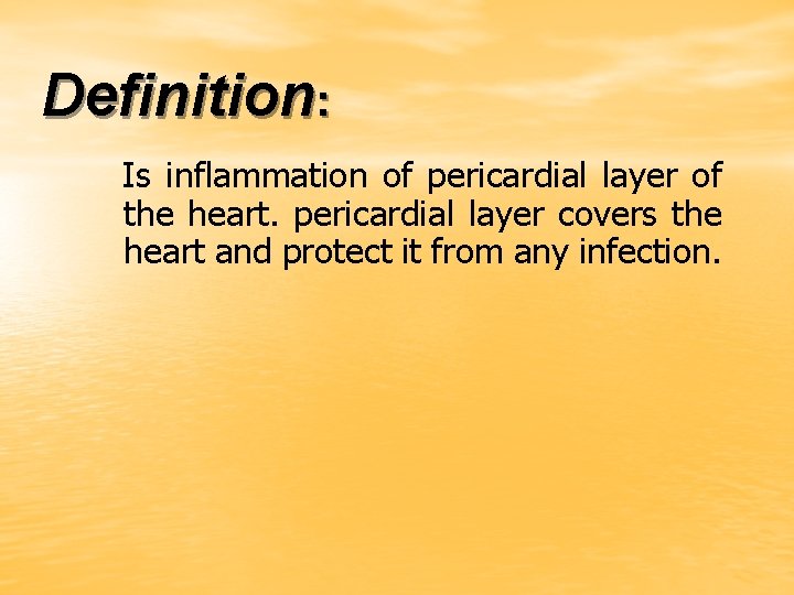 Definition: Is inflammation of pericardial layer of the heart. pericardial layer covers the heart
