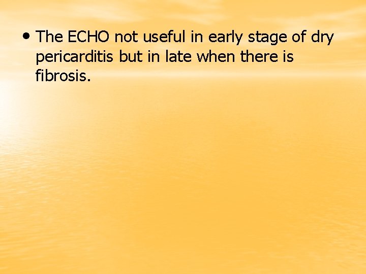  • The ECHO not useful in early stage of dry pericarditis but in