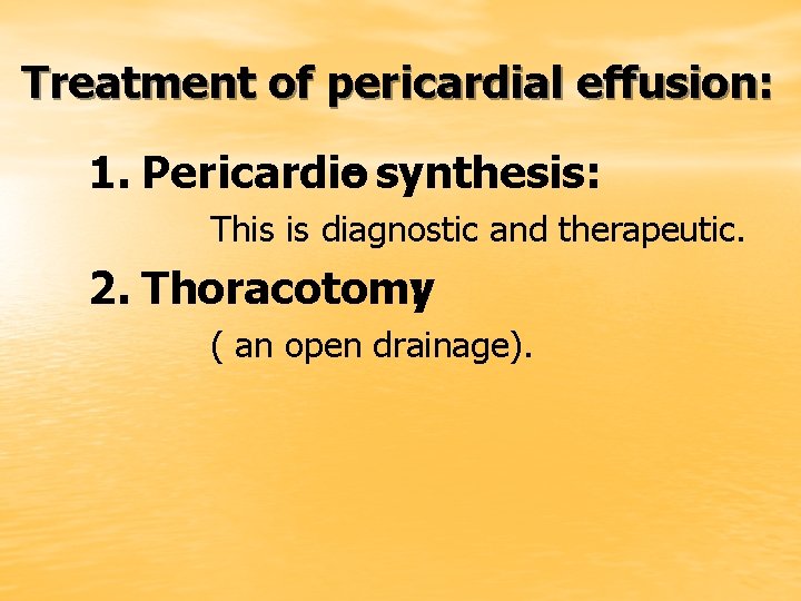 Treatment of pericardial effusion: 1. Pericardio - synthesis: This is diagnostic and therapeutic. 2.