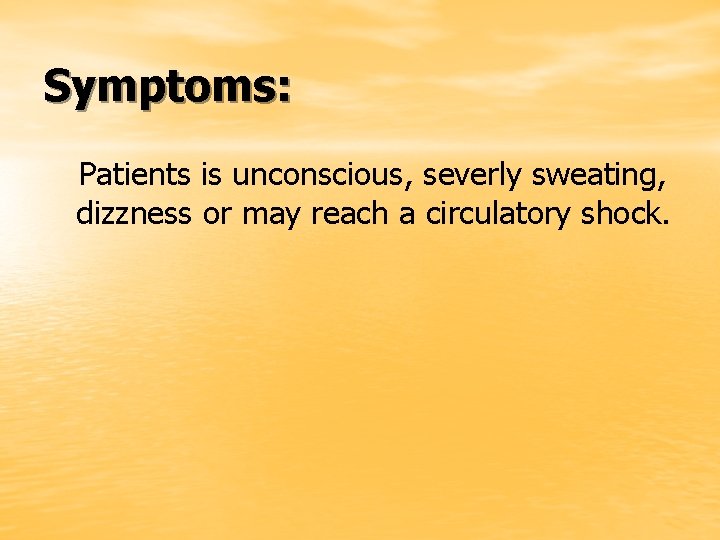 Symptoms: Patients is unconscious, severly sweating, dizzness or may reach a circulatory shock. 