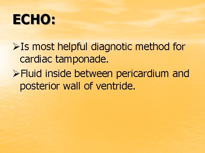 ECHO: ØIs most helpful diagnotic method for cardiac tamponade. ØFluid inside between pericardium and