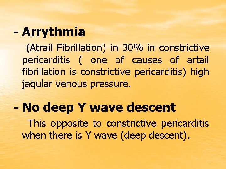 - Arrythmia: (Atrail Fibrillation) in 30% in constrictive pericarditis ( one of causes of