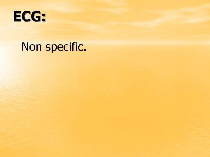 ECG: Non specific. 