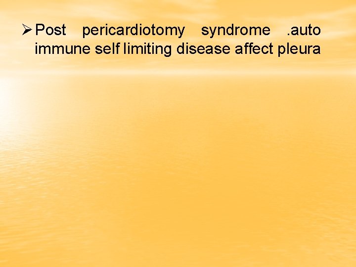 Ø Post pericardiotomy syndrome. auto immune self limiting disease affect pleura 