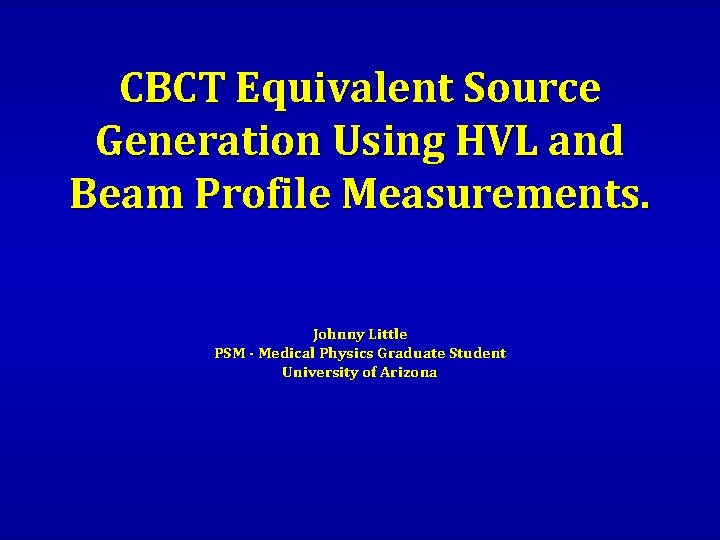 CBCT Equivalent Source Generation Using HVL and Beam Profile Measurements. Johnny Little PSM -