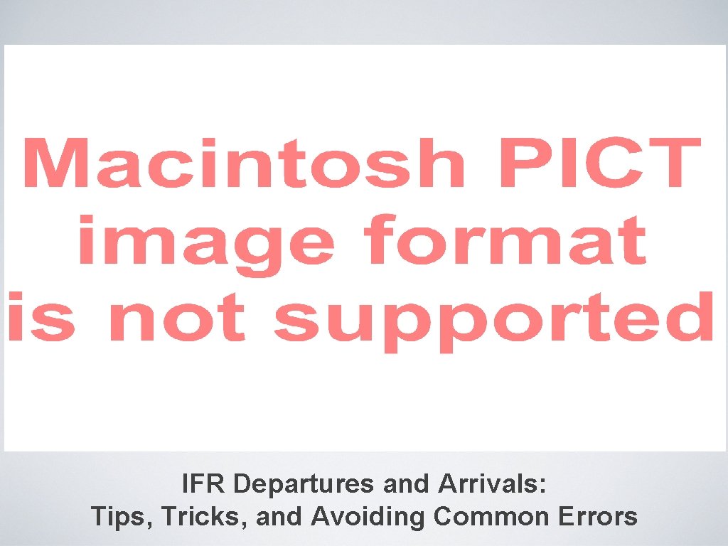 IFR Departures and Arrivals: Tips, Tricks, and Avoiding Common Errors IFR Departures and Arrivals: Tips, Tricks, and Avoiding Common Errors