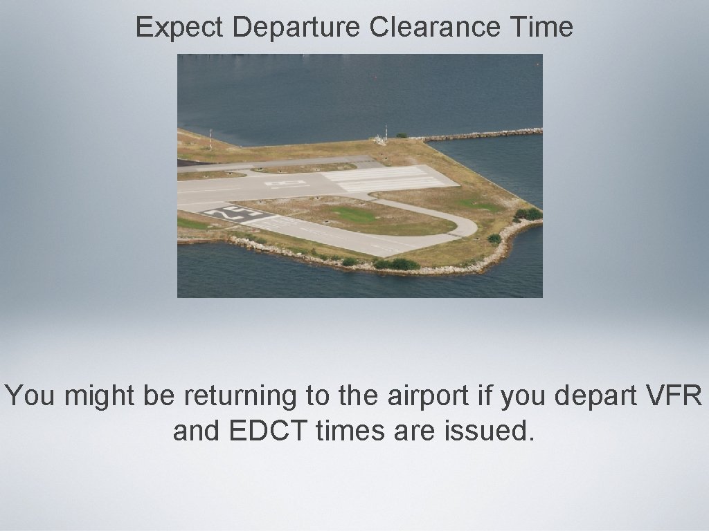 Expect Departure Clearance Time You might be returning to the airport if you depart Expect Departure Clearance Time You might be returning to the airport if you depart