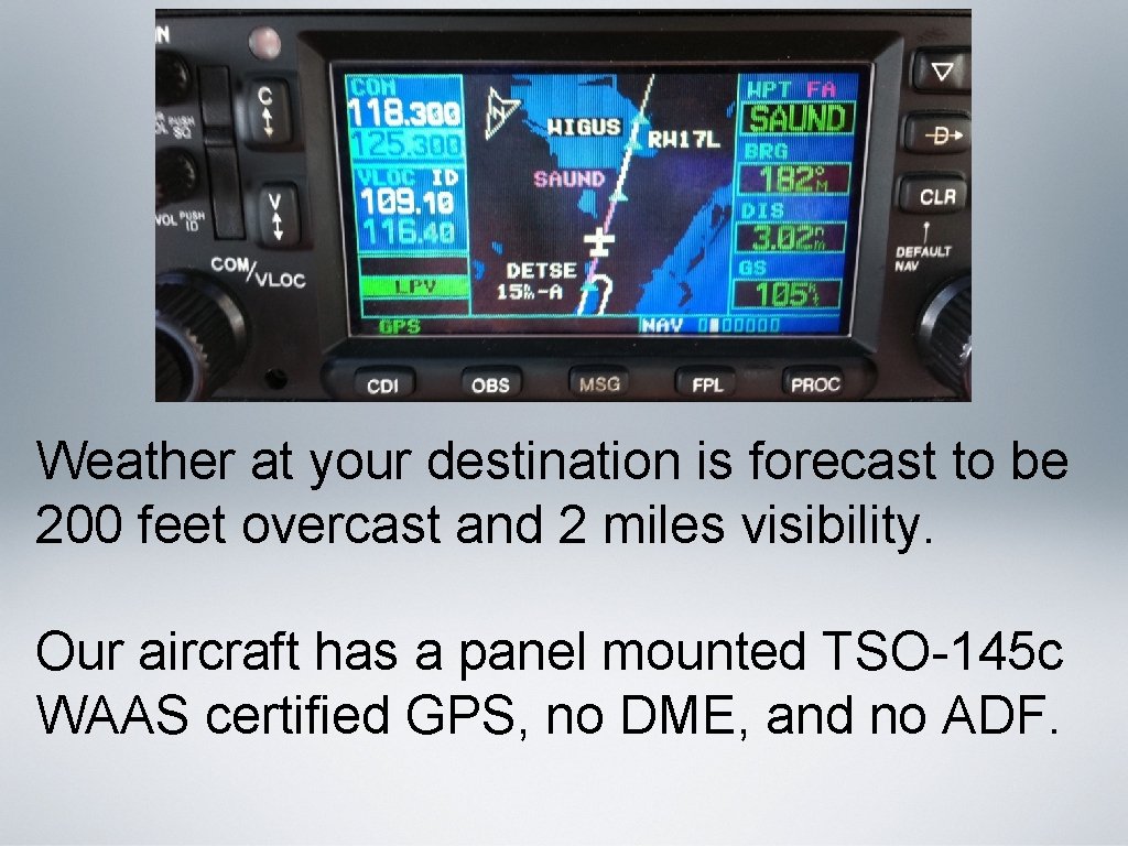 Weather at your destination is forecast to be 200 feet overcast and 2 miles Weather at your destination is forecast to be 200 feet overcast and 2 miles