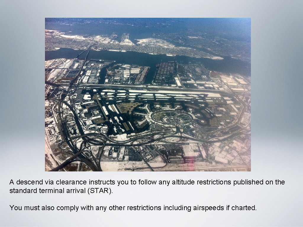 A descend via clearance instructs you to follow any altitude restrictions published on the A descend via clearance instructs you to follow any altitude restrictions published on the