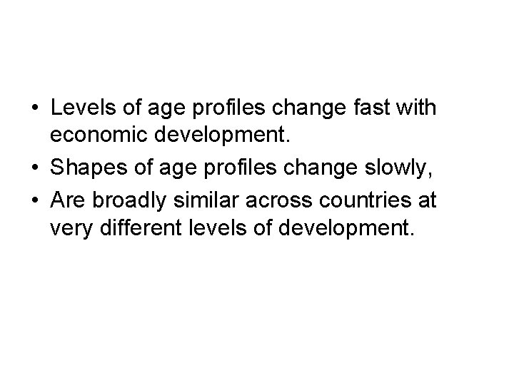  • Levels of age profiles change fast with economic development. • Shapes of