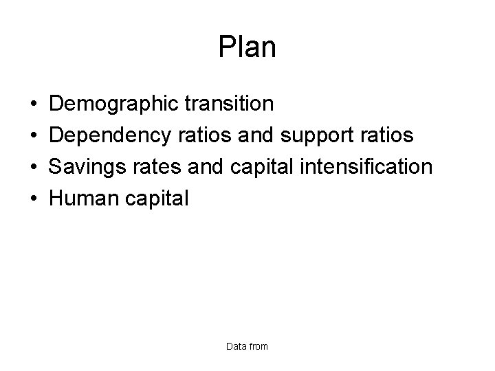 Plan • • Demographic transition Dependency ratios and support ratios Savings rates and capital
