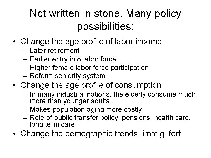 Not written in stone. Many policy possibilities: • Change the age profile of labor