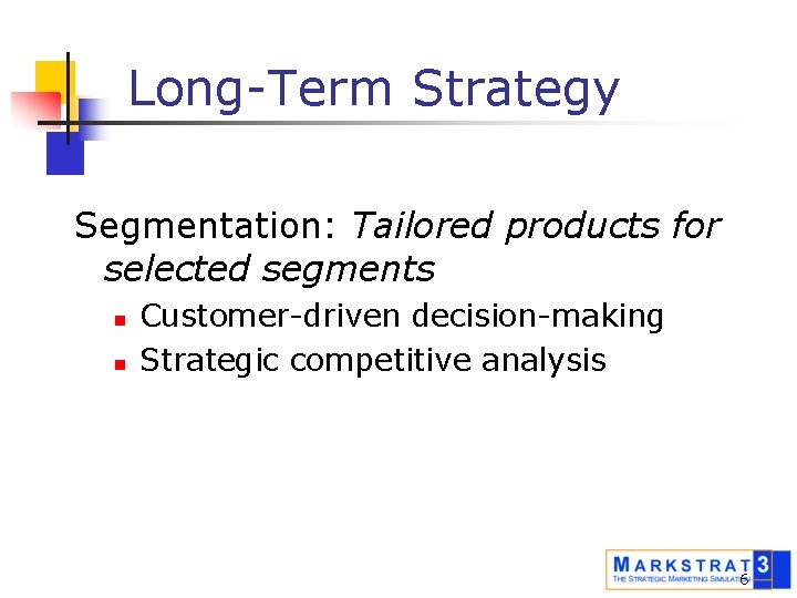 Long-Term Strategy Segmentation: Tailored products for selected segments n n Customer-driven decision-making Strategic competitive