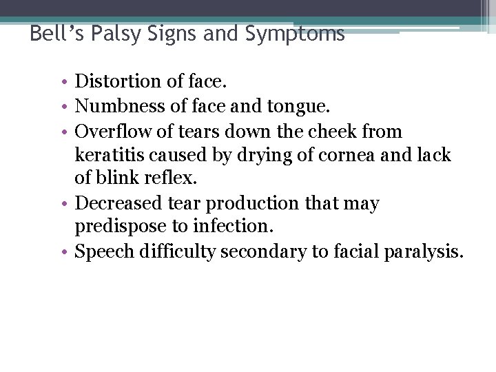 Bell’s Palsy Signs and Symptoms • Distortion of face. • Numbness of face and