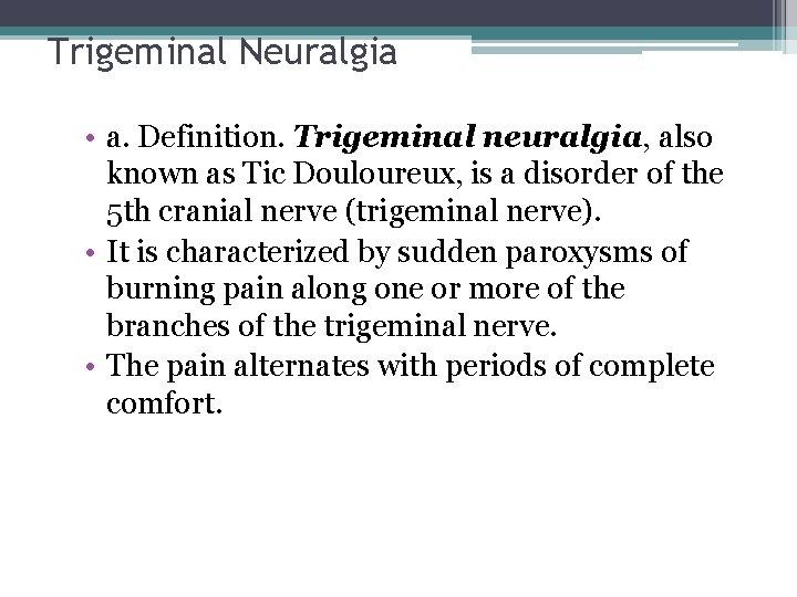 Trigeminal Neuralgia • a. Definition. Trigeminal neuralgia, also known as Tic Douloureux, is a