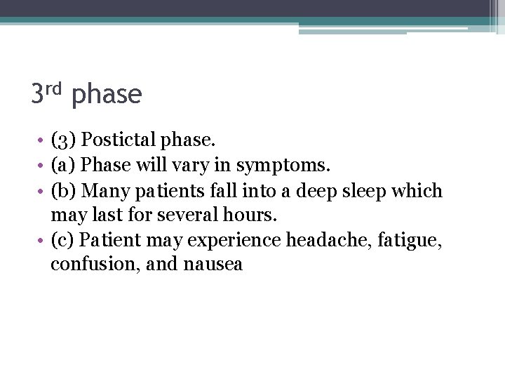 3 rd phase • (3) Postictal phase. • (a) Phase will vary in symptoms.