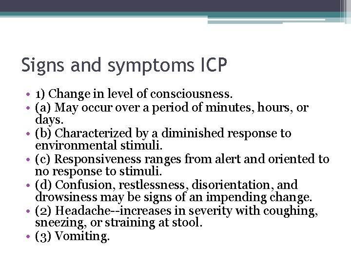 Signs and symptoms ICP • 1) Change in level of consciousness. • (a) May