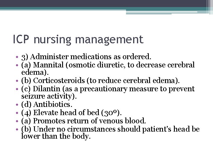 ICP nursing management • 3) Administer medications as ordered. • (a) Mannital (osmotic diuretic,