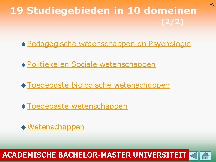 19 Studiegebieden in 10 domeinen (2/2) u Pedagogische u Politieke wetenschappen en Psychologie en