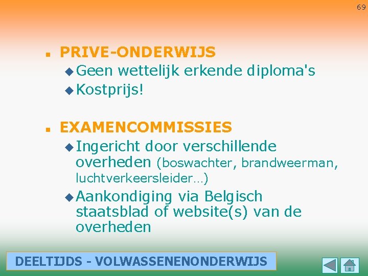 69 n n PRIVE-ONDERWIJS u Geen wettelijk erkende diploma's u Kostprijs! EXAMENCOMMISSIES u Ingericht