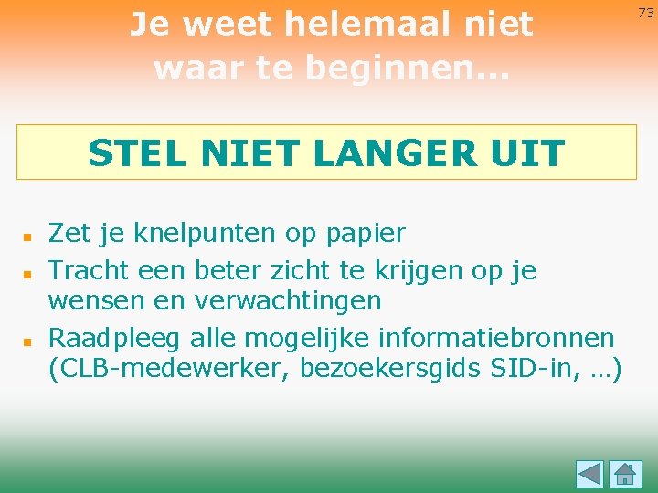 Je weet helemaal niet waar te beginnen. . . STEL NIET LANGER UIT n